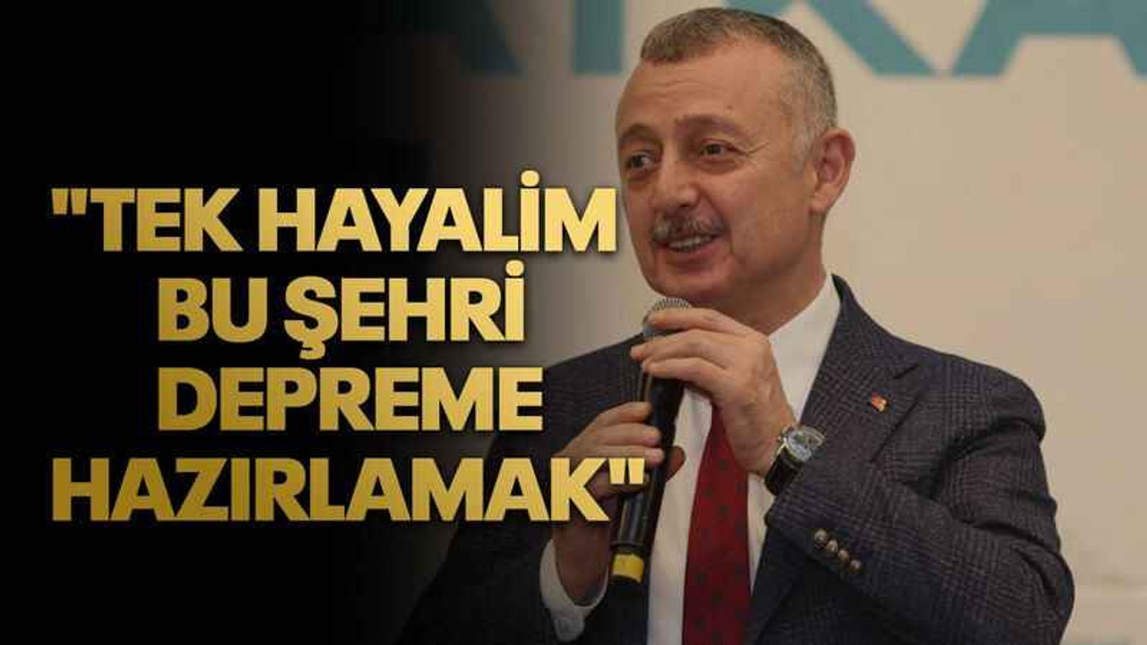 Büyükakın: "Tek hayalim bu şehri depreme hazırlamak"